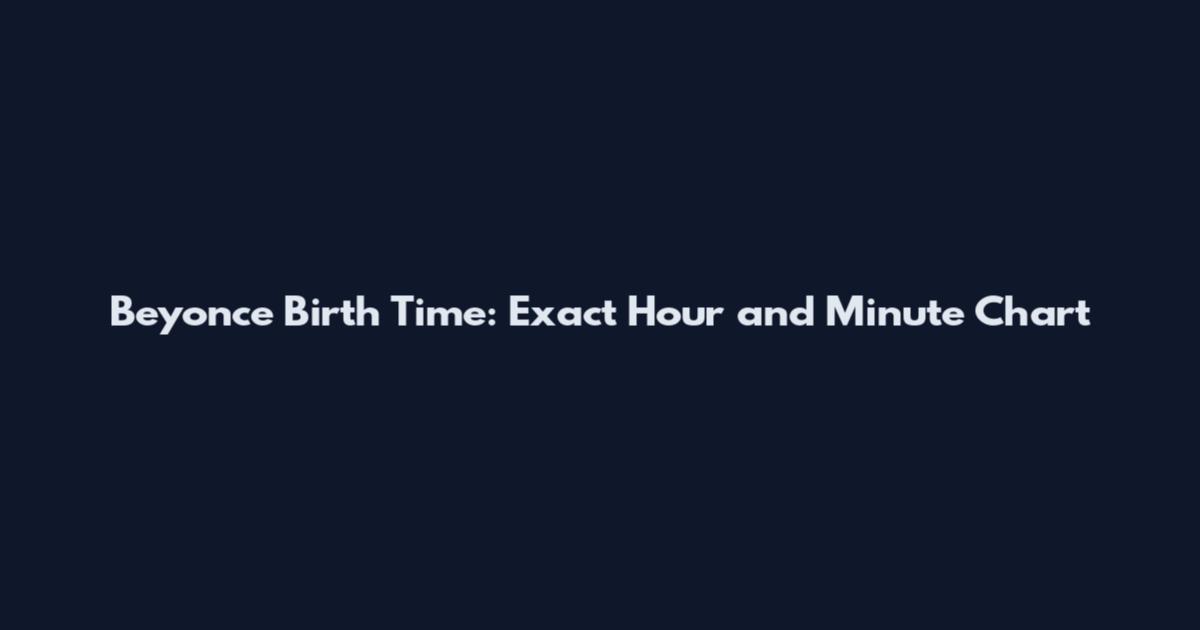 Beyonce Birth Time: Exact Hour and Minute Chart
