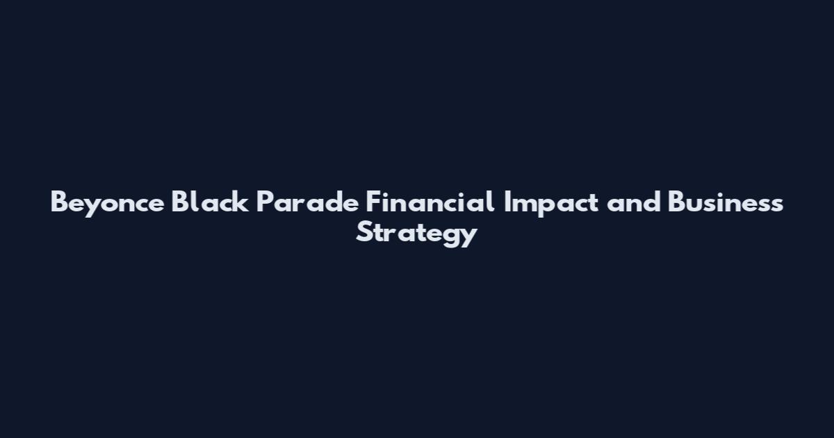 Beyonce Black Parade Financial Impact and Business Strategy