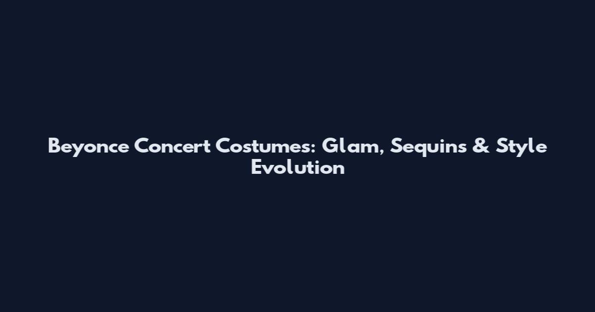 Beyonce Concert Costumes: Glam, Sequins & Style Evolution