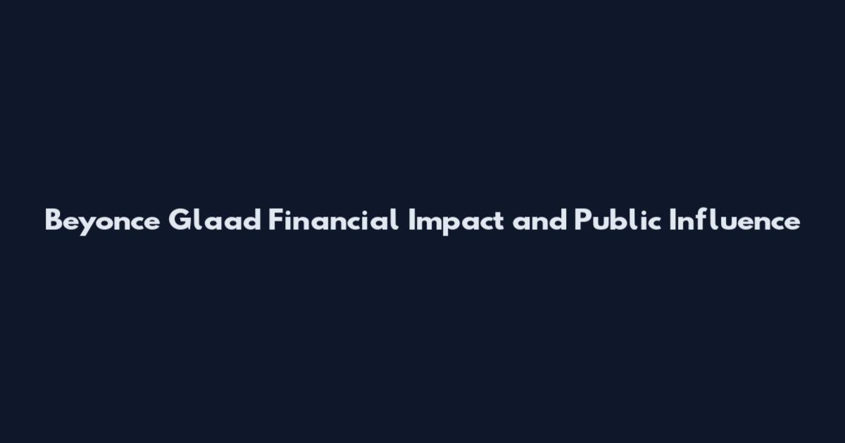 Beyonce Glaad Financial Impact and Public Influence