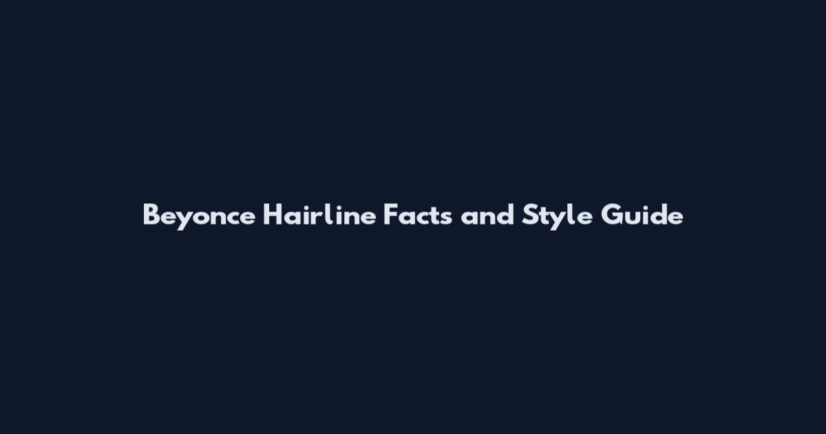Beyonce Hairline Facts and Style Guide