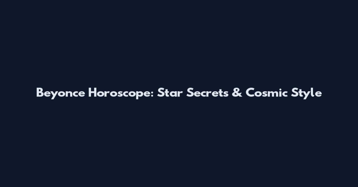 Beyonce Horoscope: Star Secrets & Cosmic Style