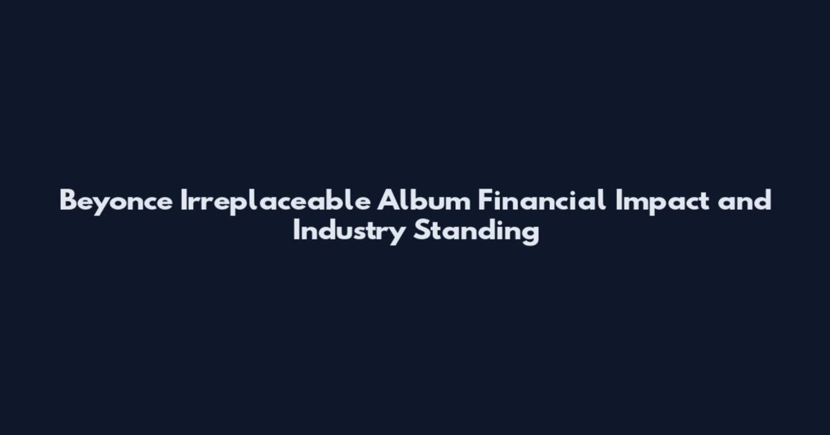Beyonce Irreplaceable Album Financial Impact and Industry Standing