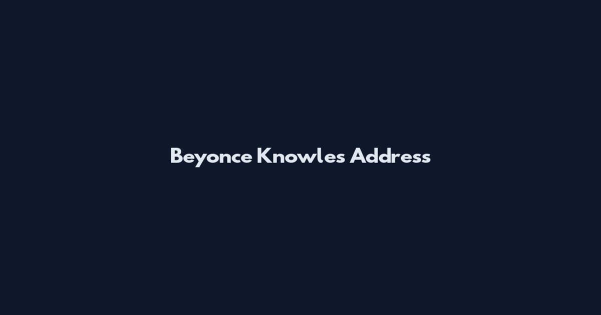 Beyonce Knowles Address