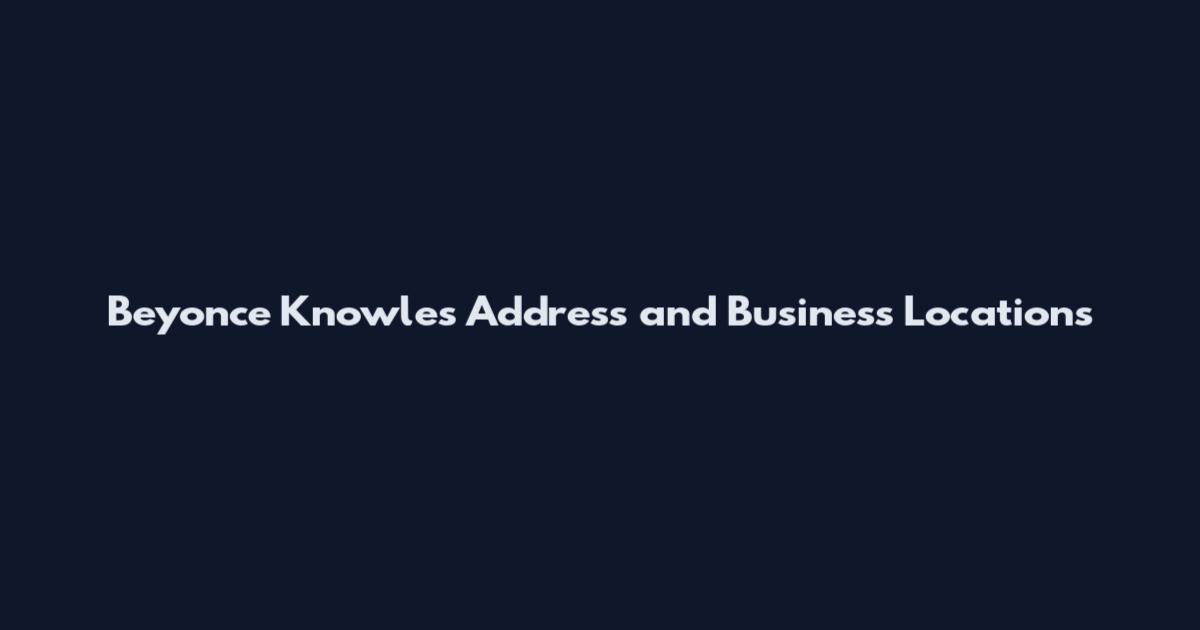 Beyonce Knowles Address and Business Locations