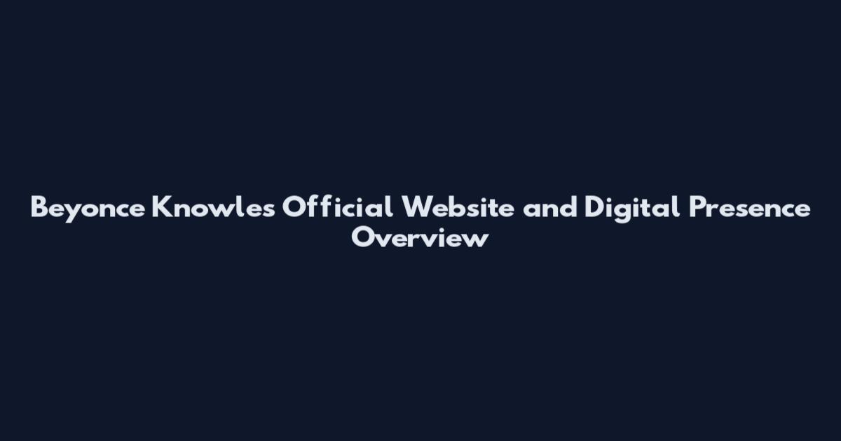 Beyonce Knowles Official Website and Digital Presence Overview