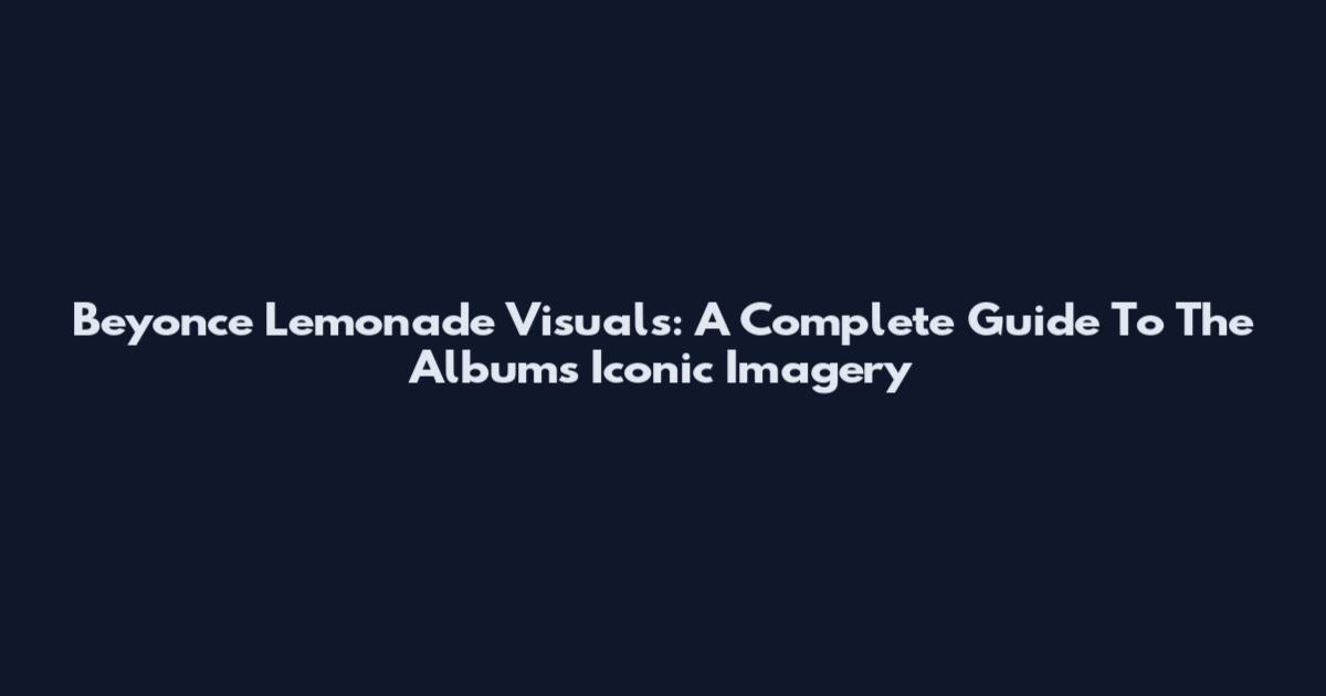 Beyonce Lemonade Visuals: A Complete Guide To The Album's Iconic Imagery
