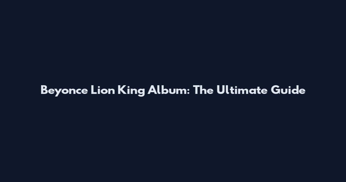 Beyonce Lion King Album: The Ultimate Guide