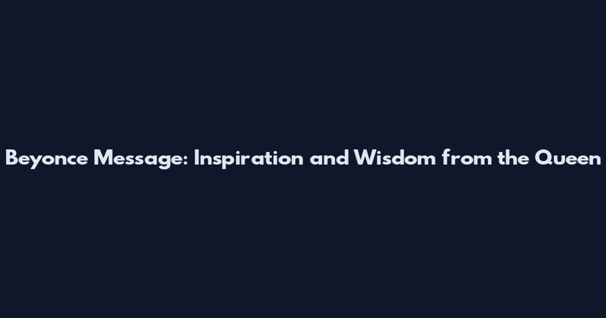 Beyonce Message: Inspiration and Wisdom from the Queen