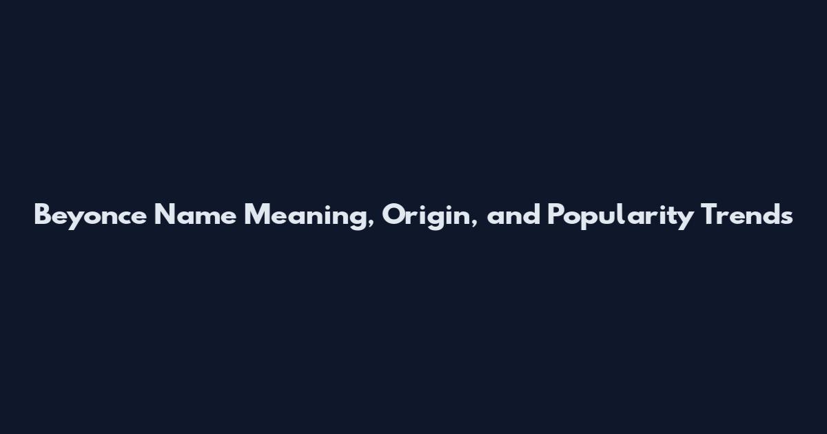 Beyonce Name Meaning, Origin, and Popularity Trends