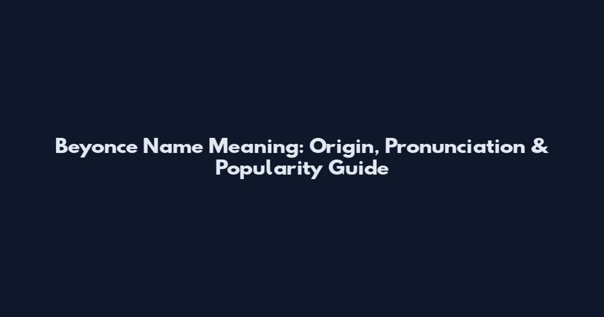 Beyonce Name Meaning: Origin, Pronunciation & Popularity Guide
