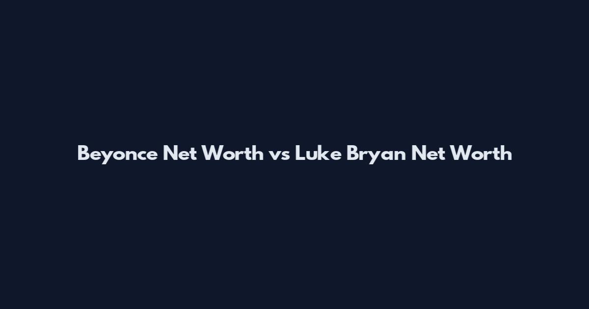 Beyonce Net Worth vs Luke Bryan Net Worth