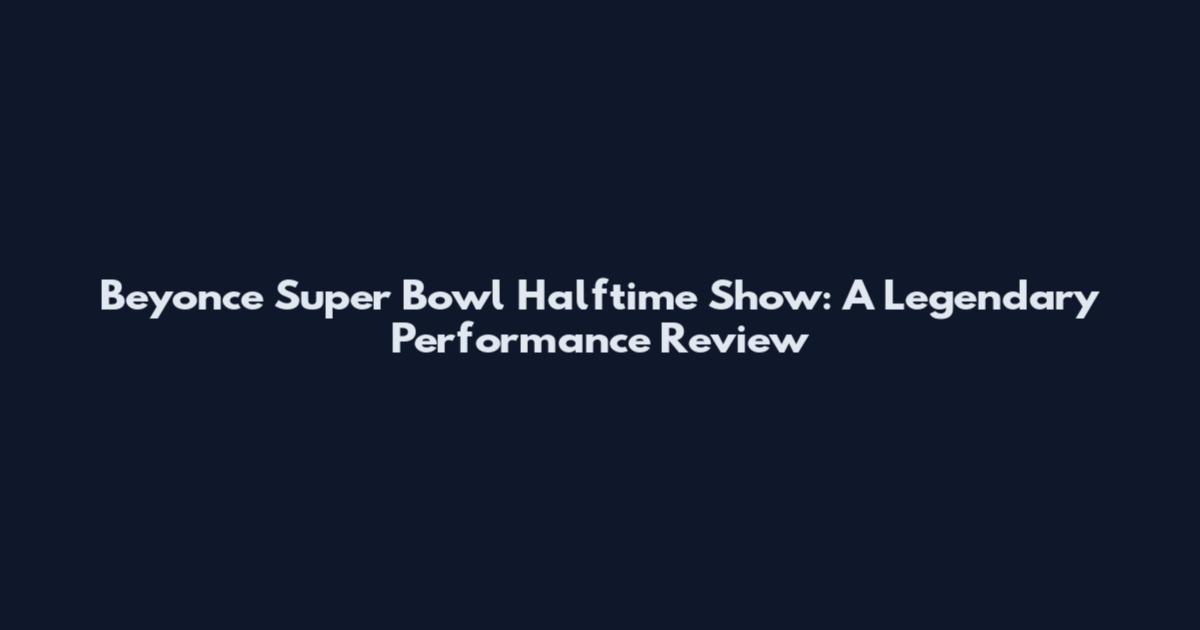 Beyonce Super Bowl Halftime Show: A Legendary Performance Review