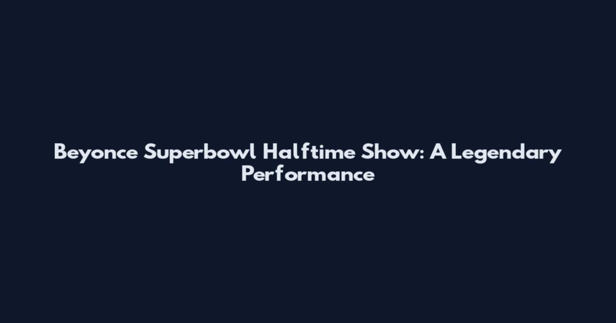 Beyonce Superbowl Halftime Show: A Legendary Performance