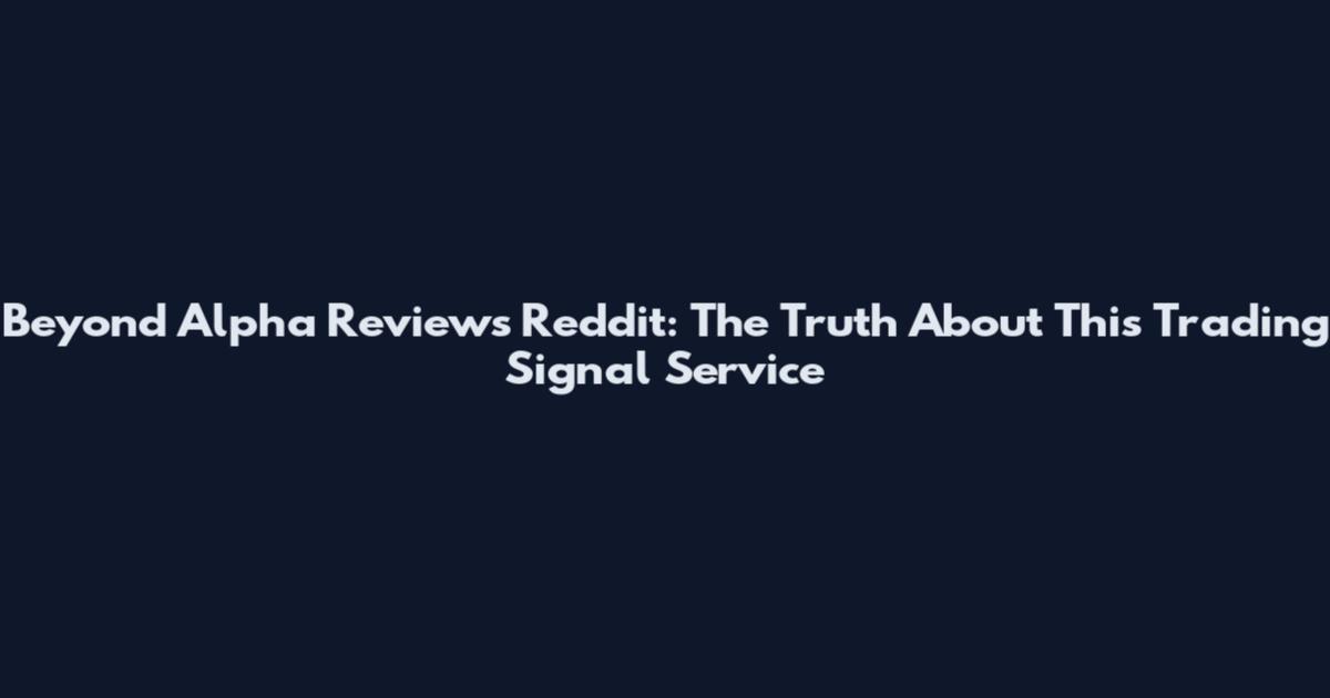 Beyond Alpha Reviews Reddit: The Truth About This Trading Signal Service
