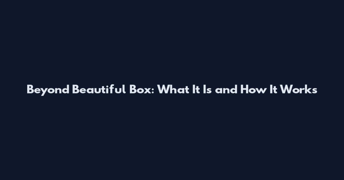 Beyond Beautiful Box: What It Is and How It Works