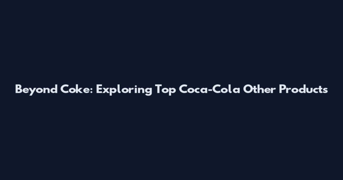 Beyond Coke: Exploring Top Coca-Cola Other Products