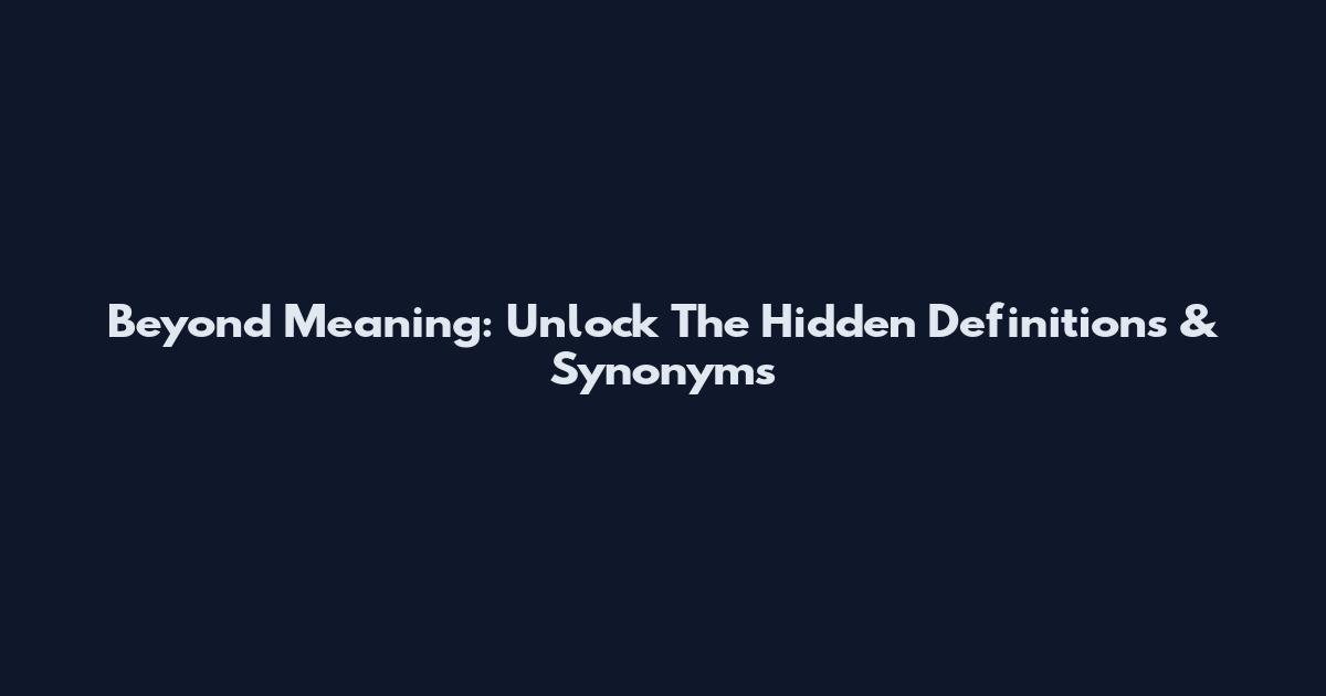 Beyond Meaning: Unlock The Hidden Definitions & Synonyms