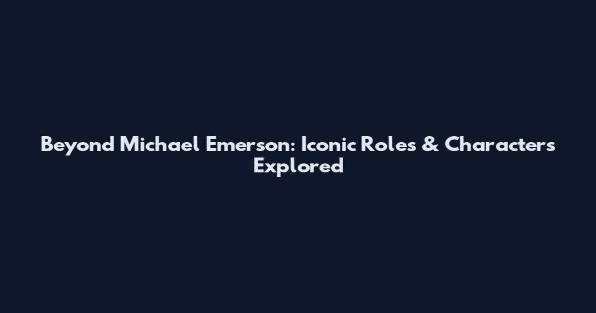 Beyond Michael Emerson: Iconic Roles & Characters Explored