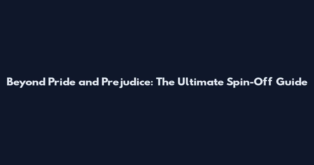 Beyond Pride and Prejudice: The Ultimate Spin-Off Guide