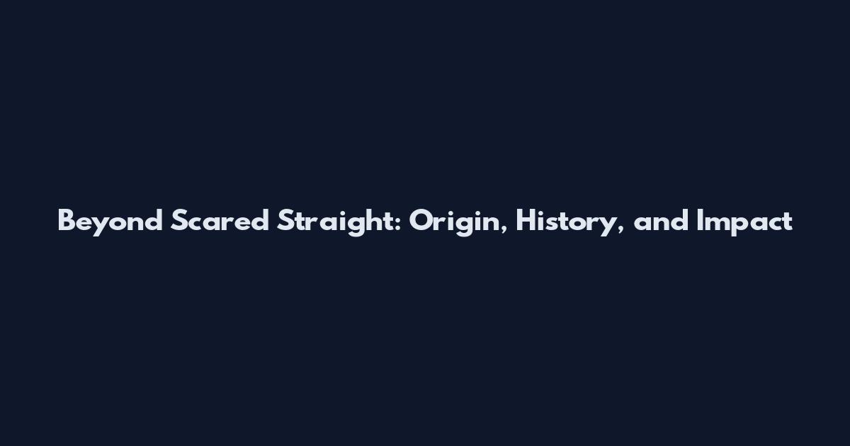 Beyond Scared Straight: Origin, History, and Impact