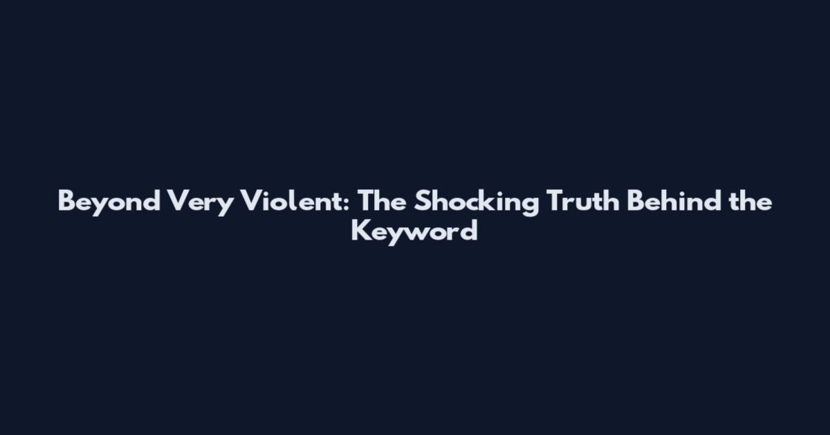 Beyond Very Violent: The Shocking Truth Behind the Keyword