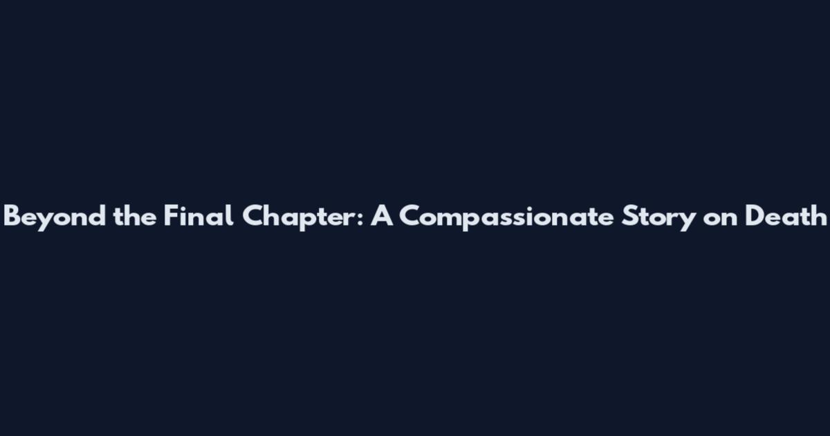 Beyond the Final Chapter: A Compassionate Story on Death