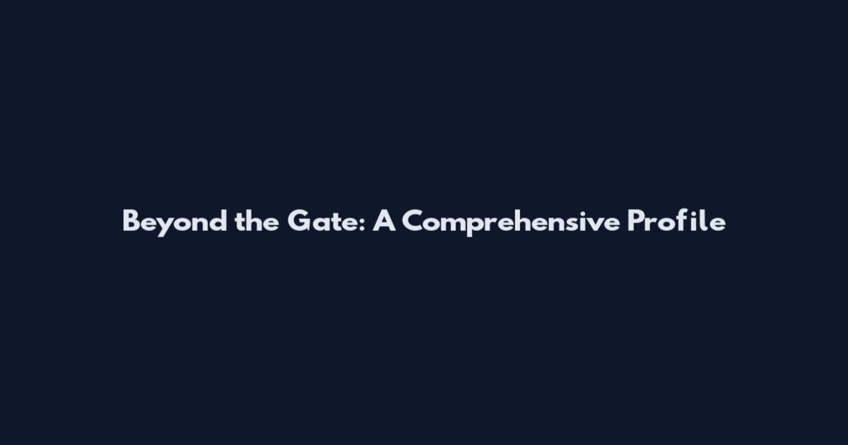Beyond the Gate: A Comprehensive Profile