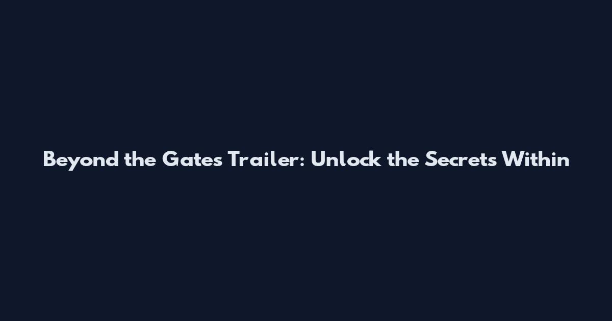 Beyond the Gates Trailer: Unlock the Secrets Within