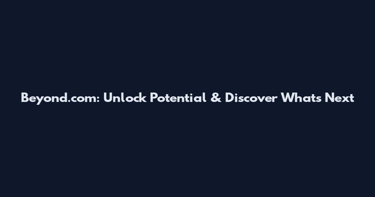 Beyond.com: Unlock Potential & Discover What's Next