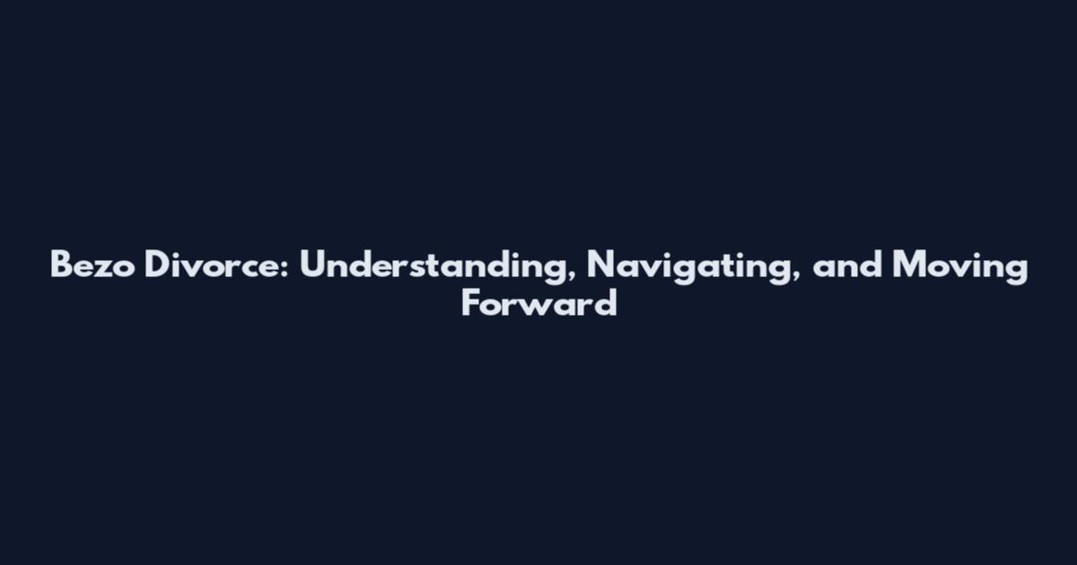 Bezo Divorce: Understanding, Navigating, and Moving Forward