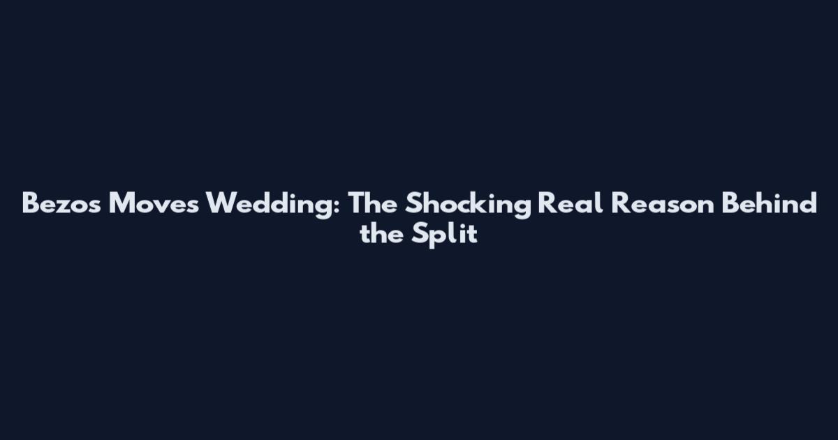 Bezos Moves Wedding: The Shocking Real Reason Behind the Split