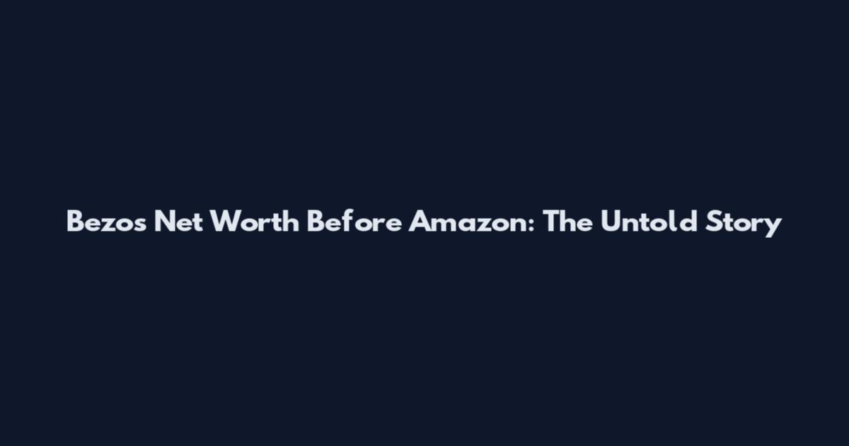 Bezos Net Worth Before Amazon: The Untold Story