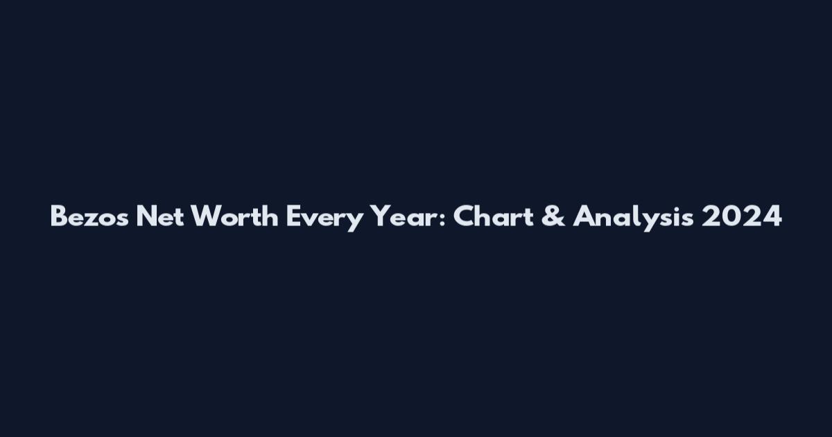 Bezos Net Worth Every Year: Chart & Analysis 2024