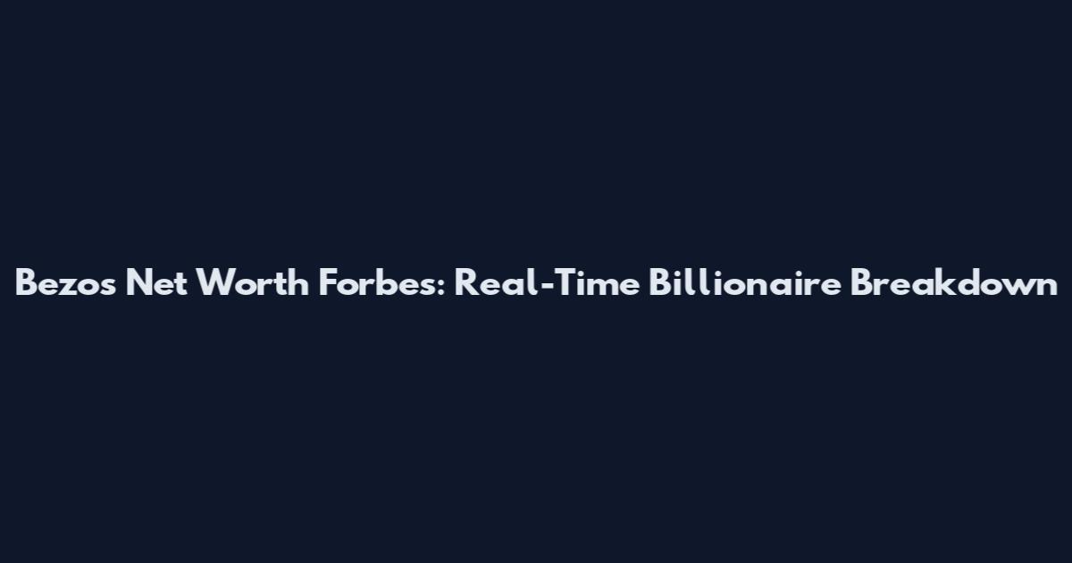 Bezos Net Worth Forbes: Real-Time Billionaire Breakdown