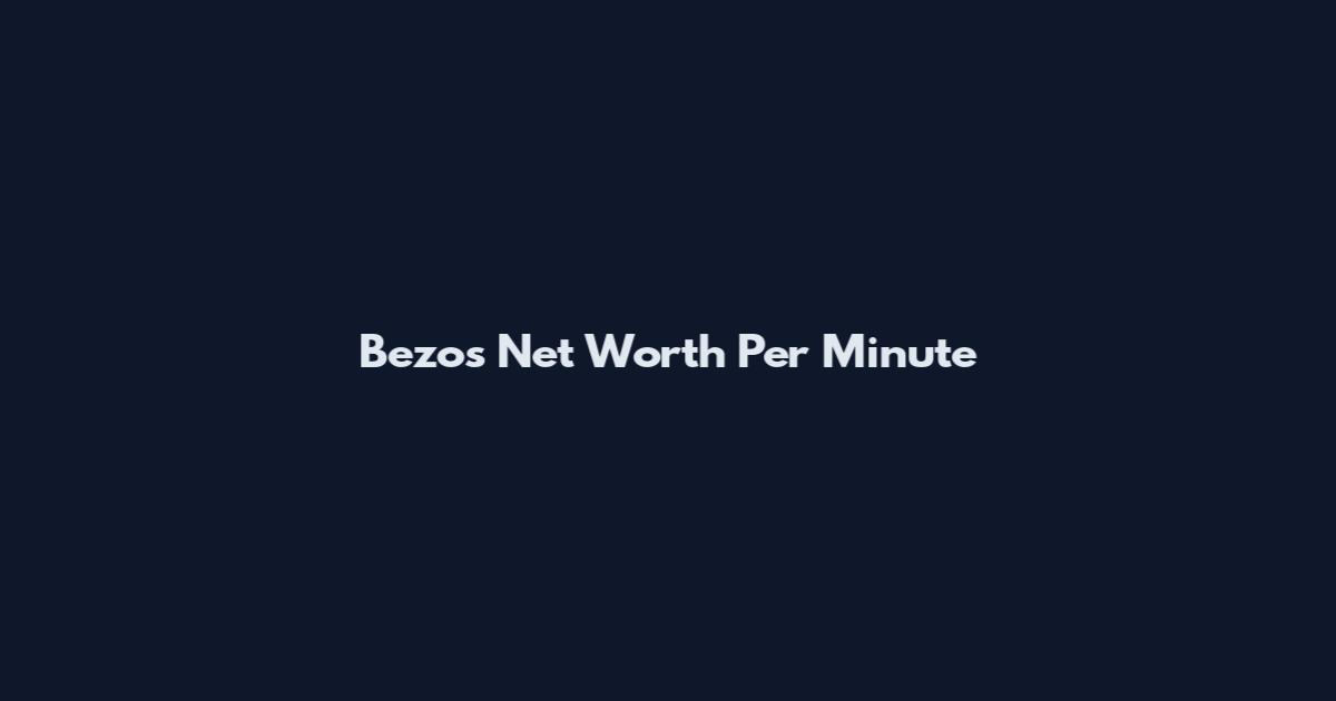 Bezos Net Worth Per Minute
