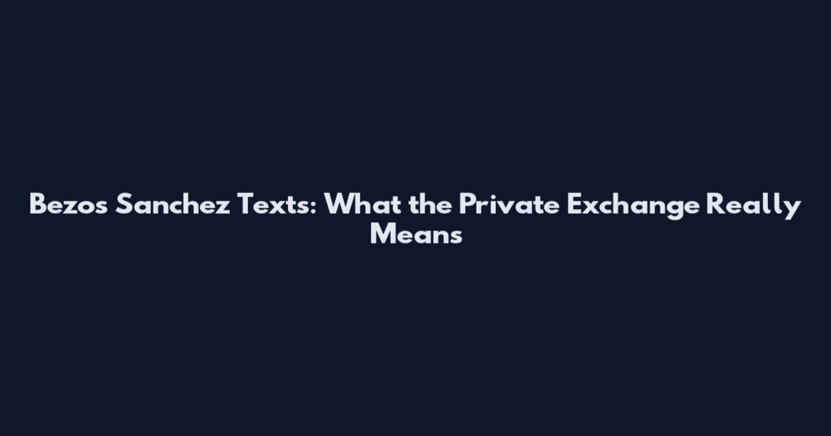 Bezos Sanchez Texts: What the Private Exchange Really Means