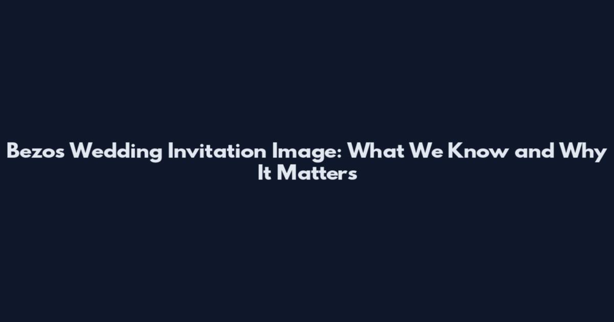 Bezos Wedding Invitation Image: What We Know and Why It Matters