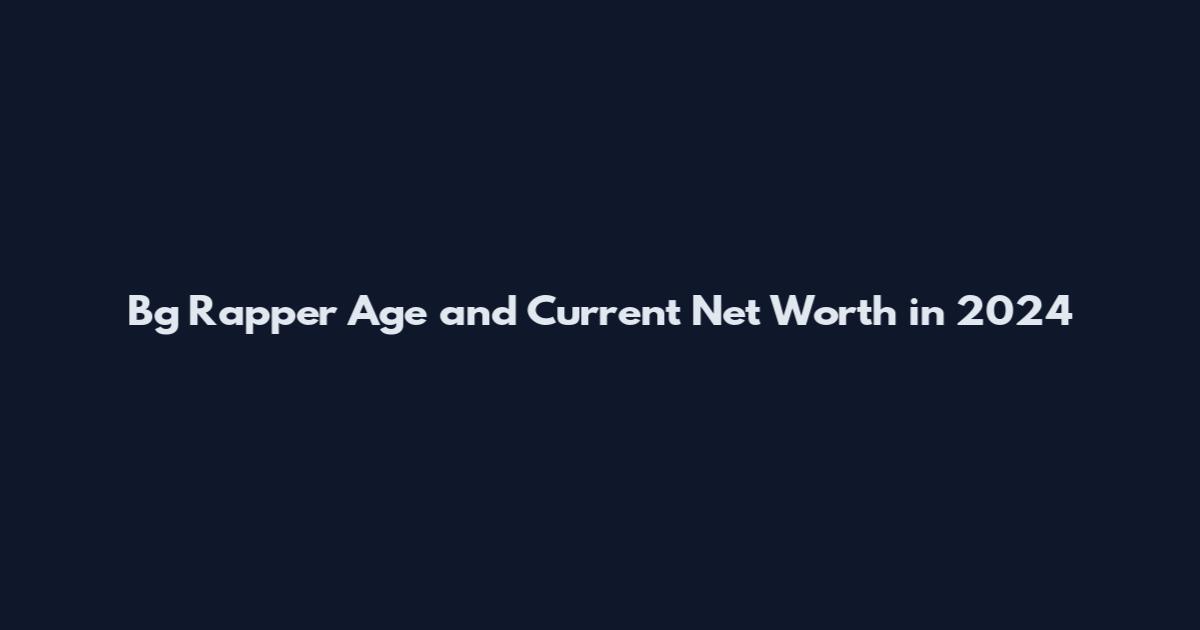 Bg Rapper Age and Current Net Worth in 2024