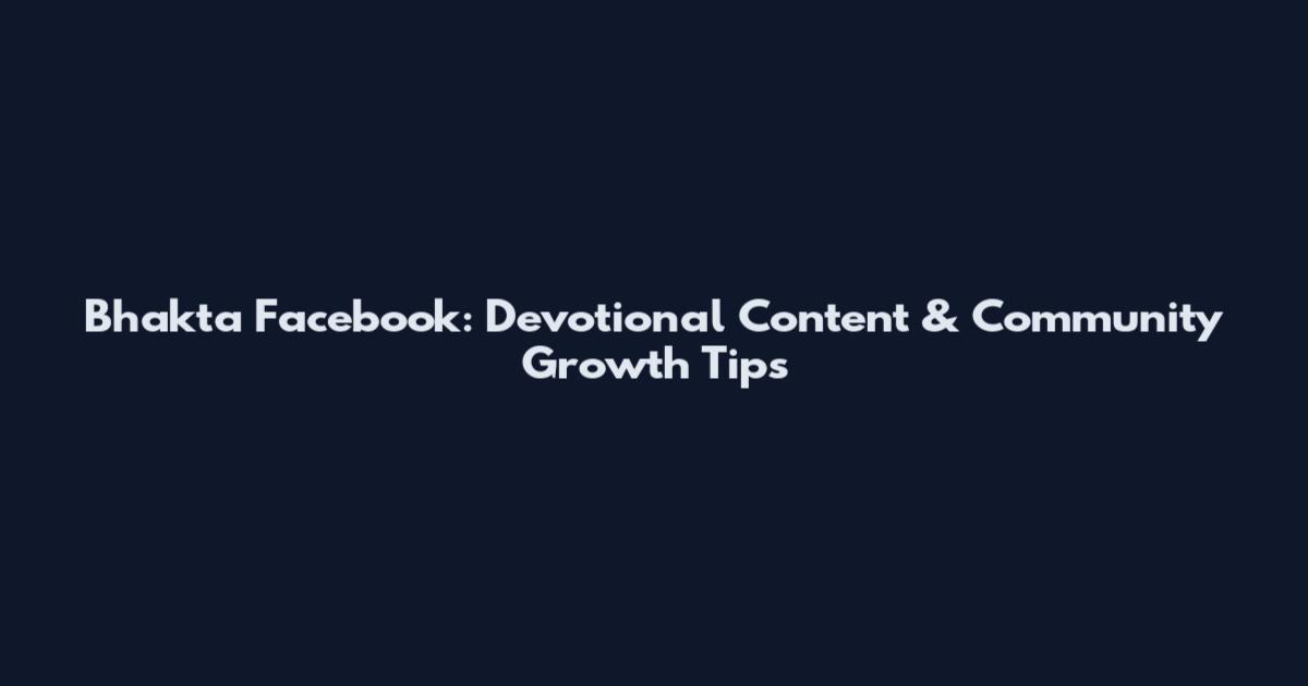 Bhakta Facebook: Devotional Content & Community Growth Tips