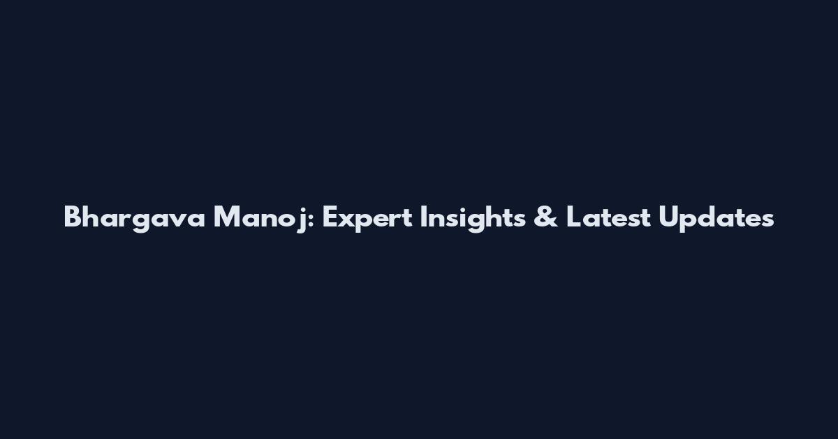 Bhargava Manoj: Expert Insights & Latest Updates