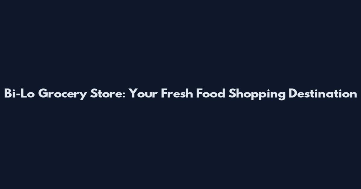 Bi-Lo Grocery Store: Your Fresh Food Shopping Destination