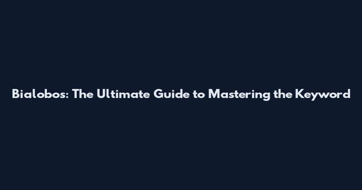 Bialobos: The Ultimate Guide to Mastering the Keyword