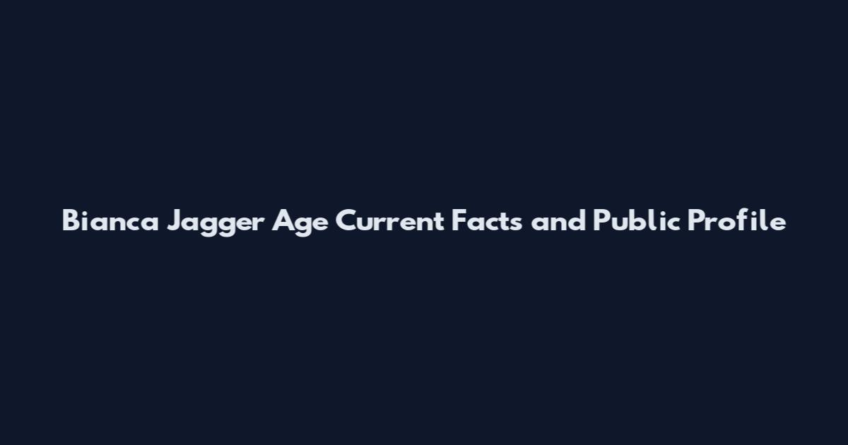 Bianca Jagger Age Current Facts and Public Profile
