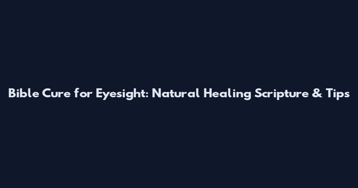 Bible Cure for Eyesight: Natural Healing Scripture & Tips