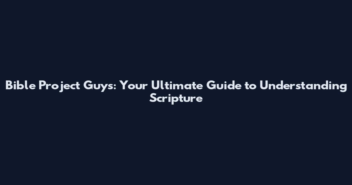 Bible Project Guys: Your Ultimate Guide to Understanding Scripture