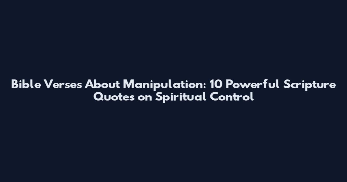 Bible Verses About Manipulation: 10 Powerful Scripture Quotes on Spiritual Control