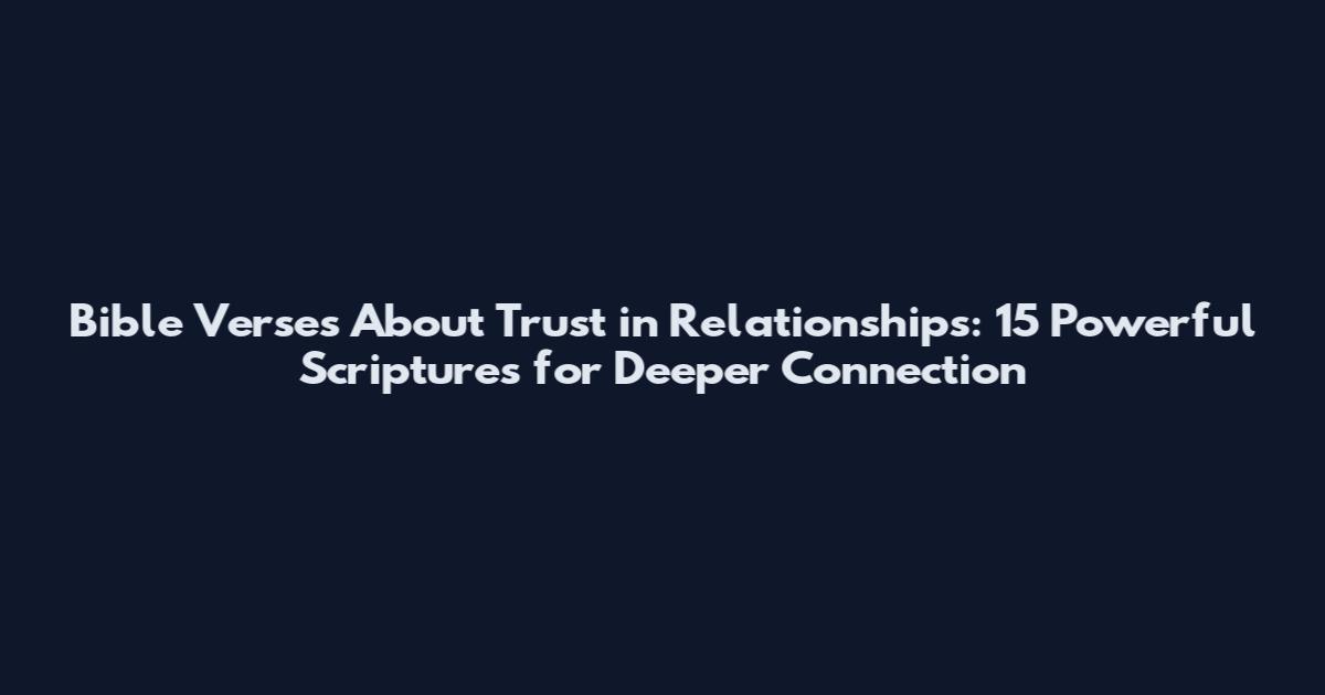 Bible Verses About Trust in Relationships: 15 Powerful Scriptures for Deeper Connection