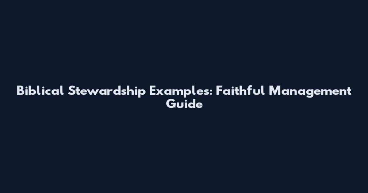 Biblical Stewardship Examples: Faithful Management Guide