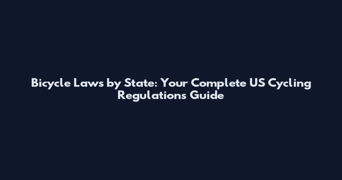 Bicycle Laws by State: Your Complete US Cycling Regulations Guide